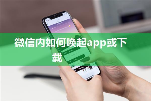 微信内如何唤起app或下载