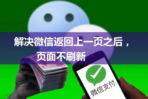 解决微信返回上一页之后，页面不刷新