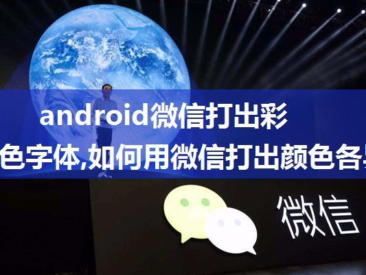 android微信打出彩色字体,如何用微信打出颜色各异的字