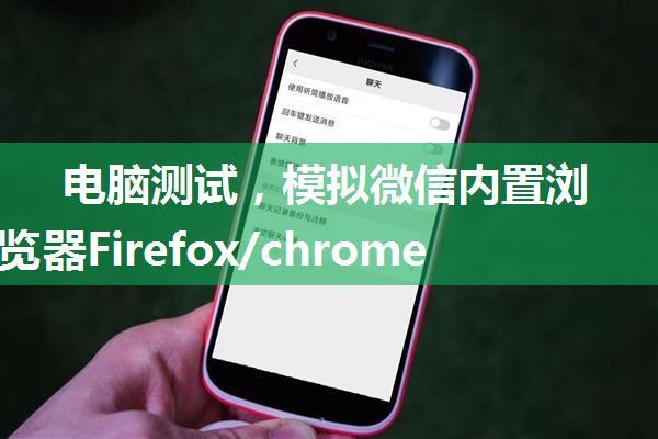 电脑测试，模拟微信内置浏览器Firefox/chrome