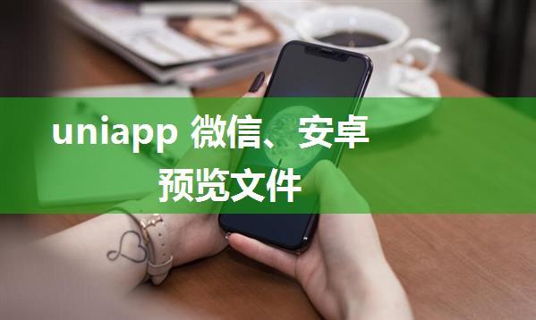 uniapp 微信、安卓预览文件