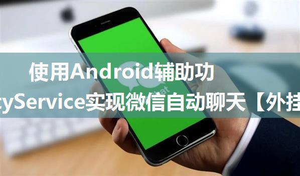 使用Android辅助功能AccessibilityService实现微信自动聊天【外挂插件】