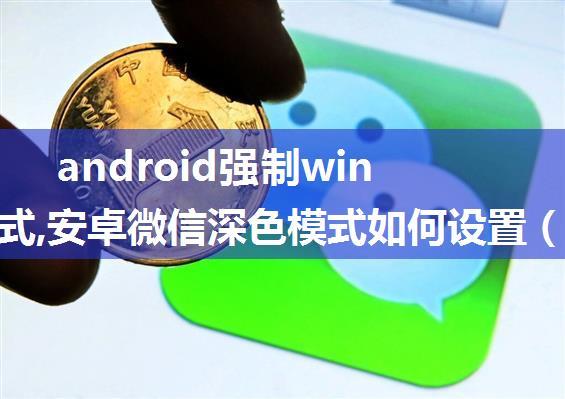 android强制window深色模式,安卓微信深色模式如何设置（强制深色模式软件）