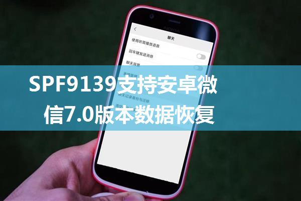 SPF9139支持安卓微信7.0版本数据恢复