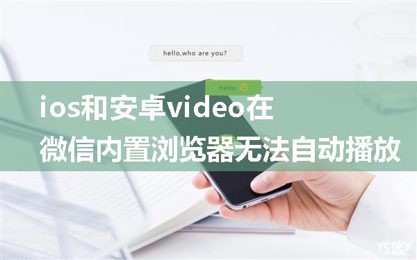 ios和安卓video在微信内置浏览器无法自动播放