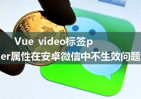 Vue video标签poster属性在安卓微信中不生效问题解决