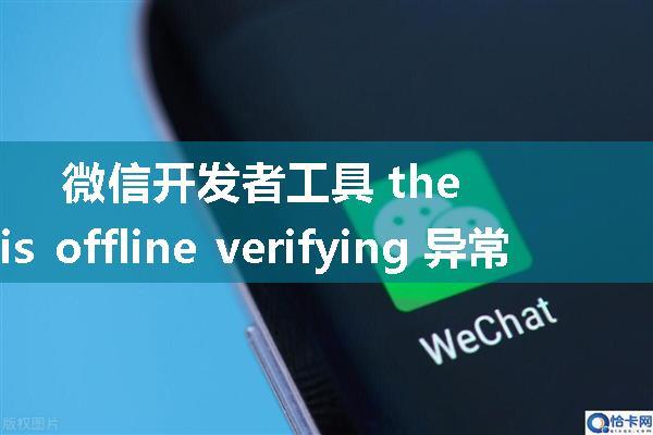 微信开发者工具 the permission value is offline verifying 异常