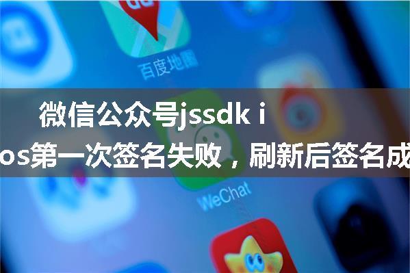 微信公众号jssdk ios第一次签名失败，刷新后签名成功