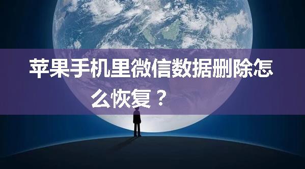 苹果手机里微信数据删除怎么恢复？