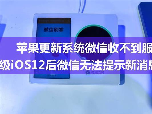 苹果更新系统微信收不到服务器,苹果手机升级iOS12后微信无法提示新消息的解决办法 亲测有效...