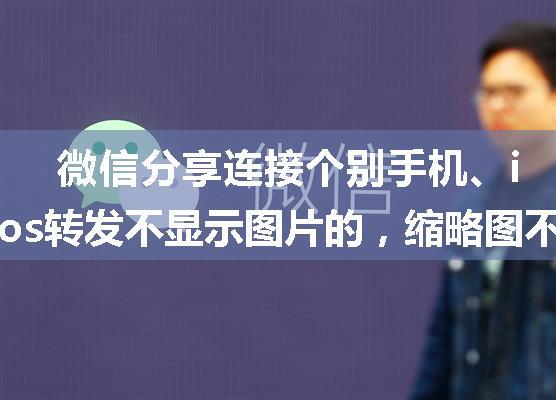 微信分享连接个别手机、ios转发不显示图片的，缩略图不出来