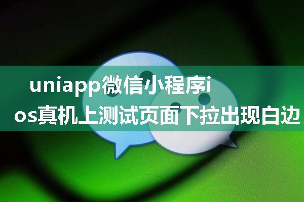 uniapp微信小程序ios真机上测试页面下拉出现白边