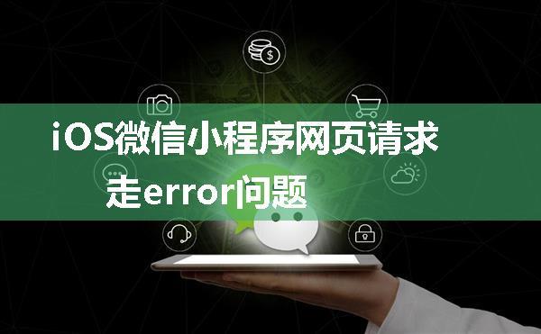 iOS微信小程序网页请求走error问题