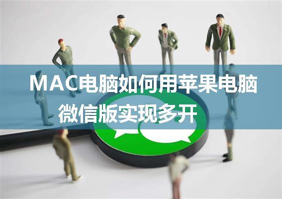 MAC电脑如何用苹果电脑微信版实现多开