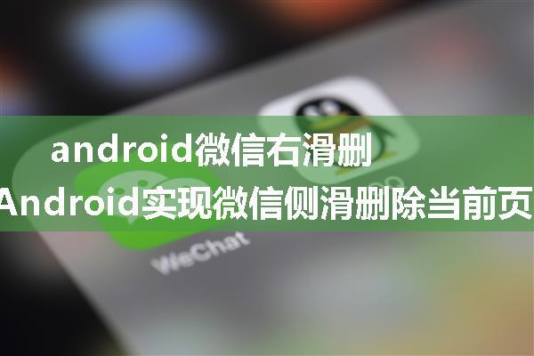 android微信右滑删除,Android实现微信侧滑删除当前页面