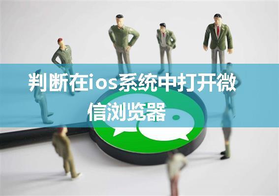 判断在ios系统中打开微信浏览器