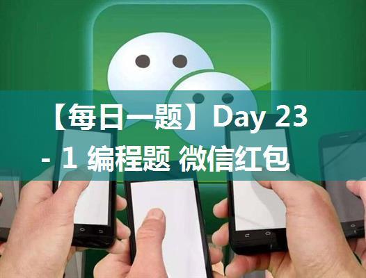 【每日一题】Day 23- 1 编程题 微信红包