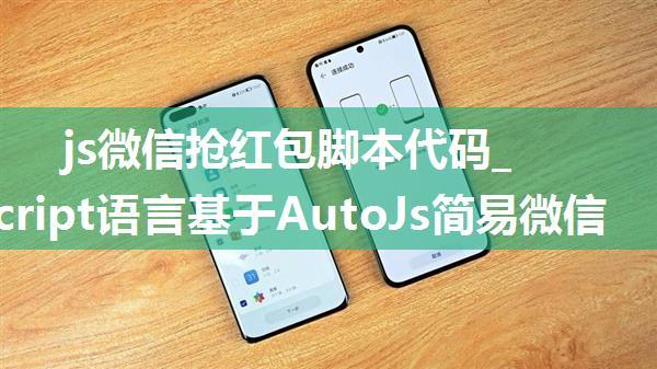 js微信抢红包脚本代码_JavaScript语言基于AutoJs简易微信抢红包参考大佬修改