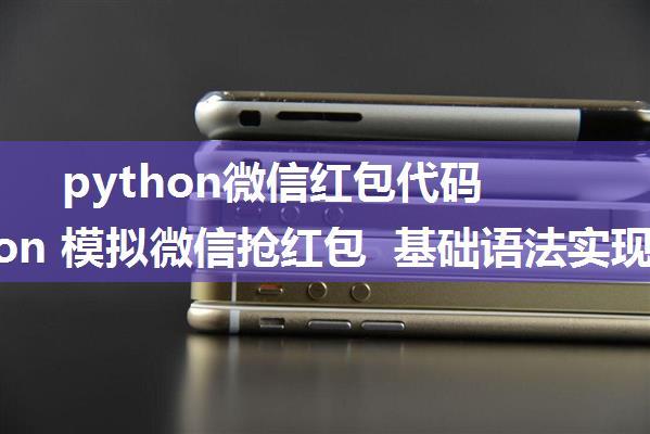 python微信红包代码_python 模拟微信抢红包 基础语法实现demo