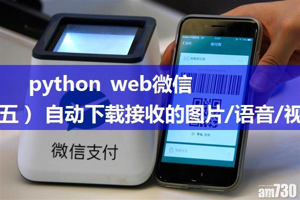 python web微信应用（五） 自动下载接收的图片/语音/视频/普通文件