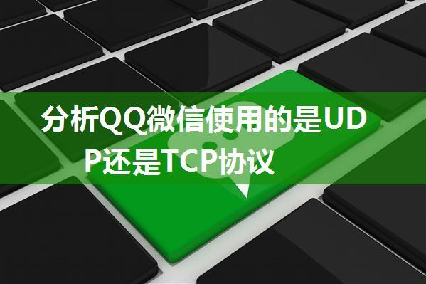 分析QQ微信使用的是UDP还是TCP协议