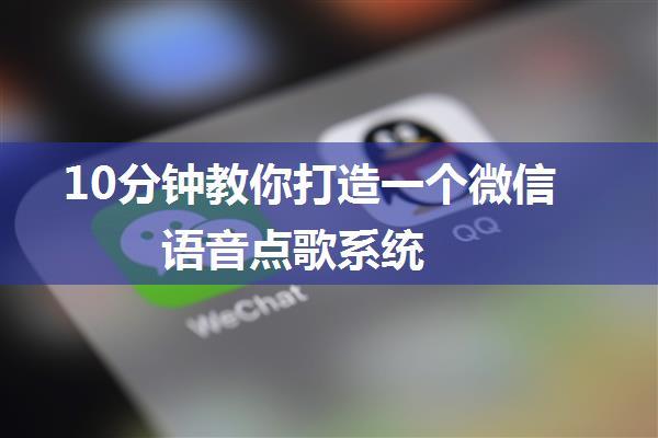 10分钟教你打造一个微信语音点歌系统