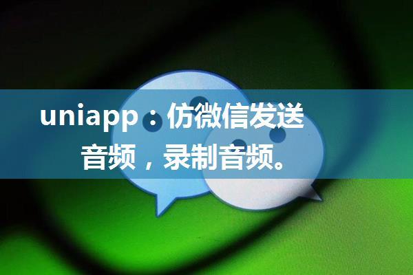 uniapp：仿微信发送音频，录制音频。