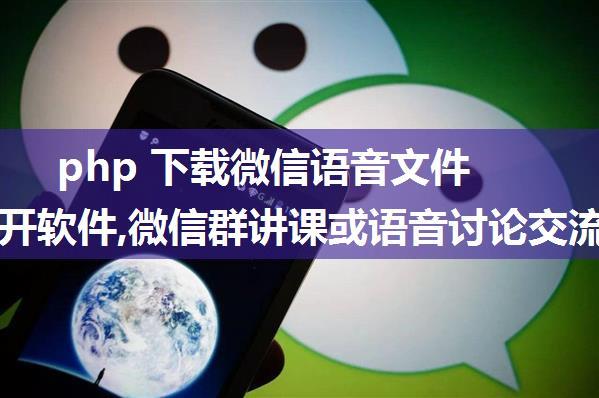 php 下载微信语音文件怎么打开软件,微信群讲课或语音讨论交流 如何把大家讲的微信语音合成一个音频文件mp3...