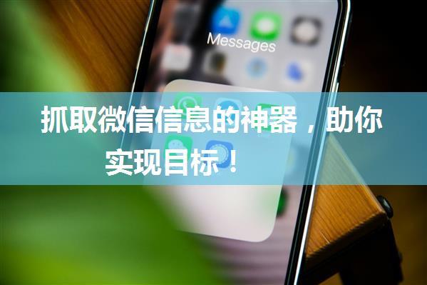 抓取微信信息的神器，助你实现目标！