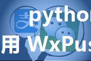 python 收发微信之一：利用 WxPusher 的 web api 及 python SDK 两种方式给自己发微信