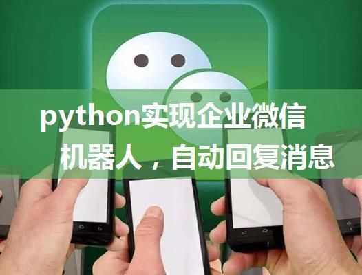 python实现企业微信机器人，自动回复消息