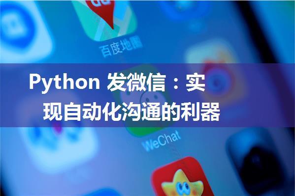 Python 发微信：实现自动化沟通的利器