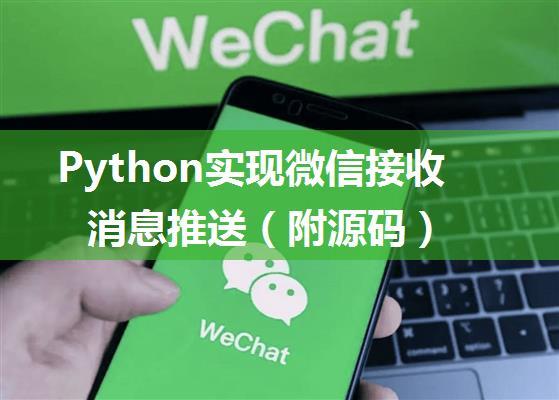 Python实现微信接收消息推送（附源码）