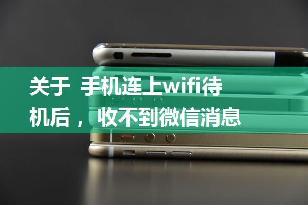 关于 手机连上wifi待机后， 收不到微信消息