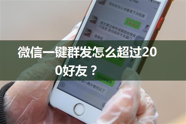 微信一键群发怎么超过200好友？