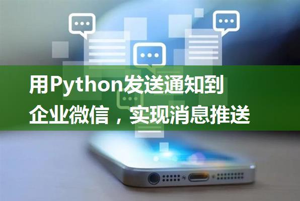 用Python发送通知到企业微信，实现消息推送