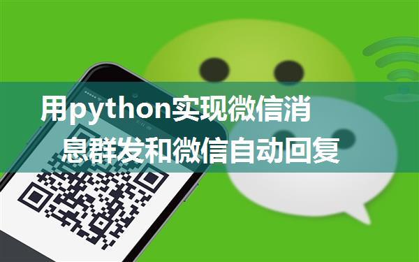 用python实现微信消息群发和微信自动回复