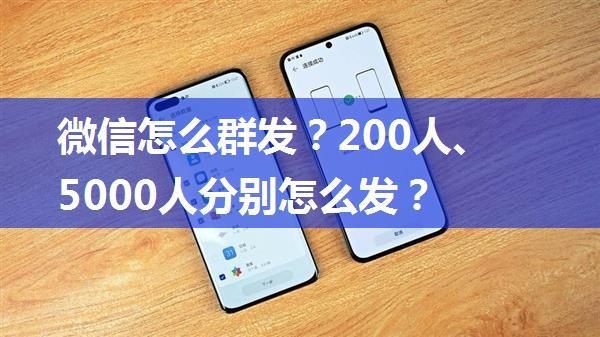 微信怎么群发？200人、5000人分别怎么发？