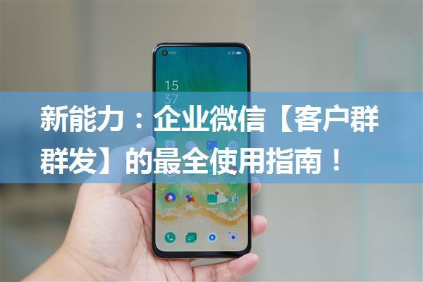 新能力：企业微信【客户群群发】的最全使用指南！