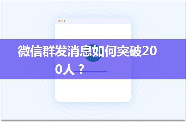 微信群发消息如何突破200人？