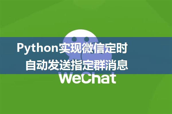 Python实现微信定时自动发送指定群消息