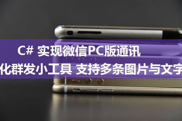 C# 实现微信PC版通讯录自动化群发小工具 支持多条图片与文字消息 支持快捷键