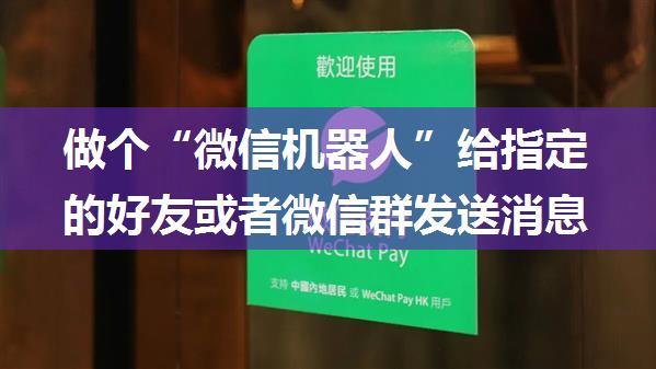 做个“微信机器人”给指定的好友或者微信群发送消息