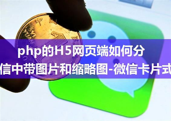 php的H5网页端如何分享到微信中带图片和缩略图-微信卡片式分享-微信分享链接带图片