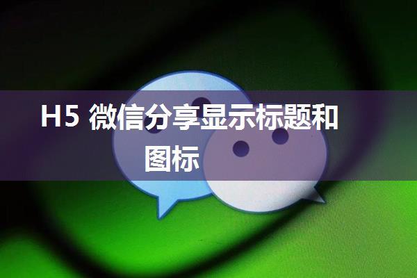 H5 微信分享显示标题和图标