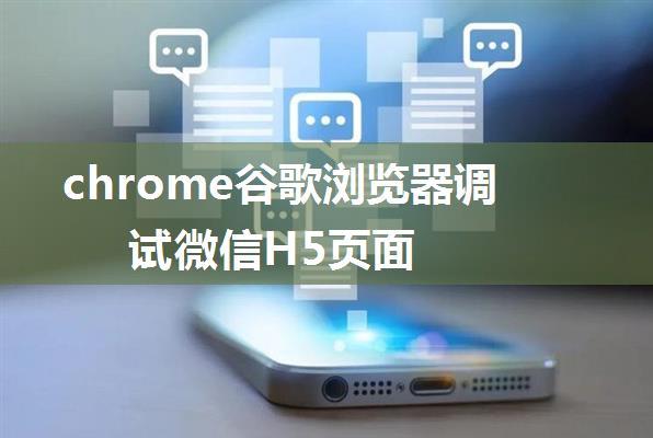 chrome谷歌浏览器调试微信H5页面