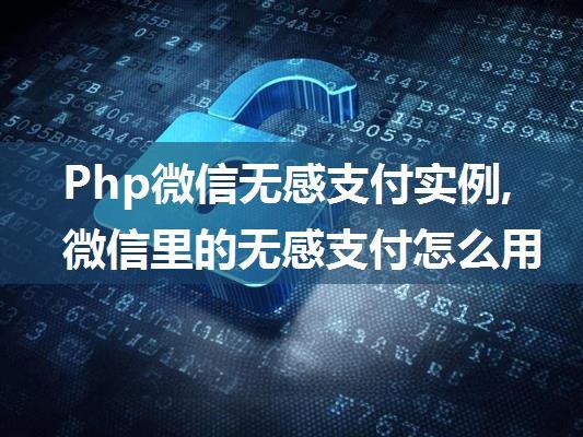 Php微信无感支付实例,微信里的无感支付怎么用