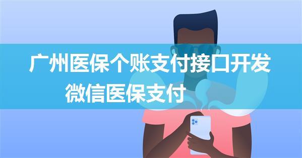 广州医保个账支付接口开发 微信医保支付