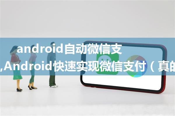 android自动微信支付平台,Android快速实现微信支付（真的！很快！）