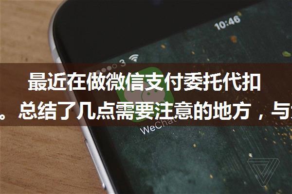 最近在做微信支付委托代扣交互图。总结了几点需要注意的地方，与大家分享一下